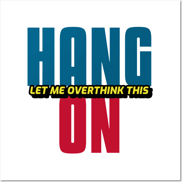 Hang On Let Me Overthink This Wall Art by Hunter_c4 "Click here to uncover more designs"